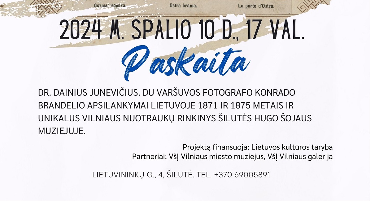 DR. DAINIAUS JUNEVIČIAUS PASKAITA ,,DU VARŠUVOS FOTOGRAFO KONRADO BRANDELIO APSILANKYMAI LIETUVOJE 1871 IR 1875 METAIS IR UNIKALUS VILNIAUS NUOTRAUKŲ RINKINYS ŠILUTĖS HUGO ŠOJAUS MUZIEJUJE”